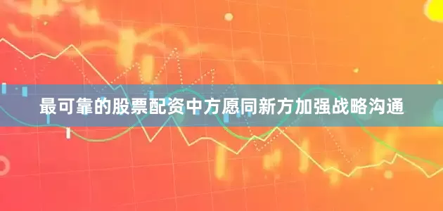 最可靠的股票配资中方愿同新方加强战略沟通