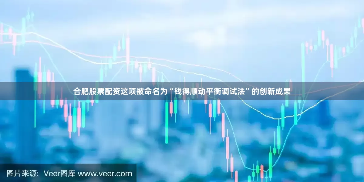 合肥股票配资这项被命名为“钱得顺动平衡调试法”的创新成果