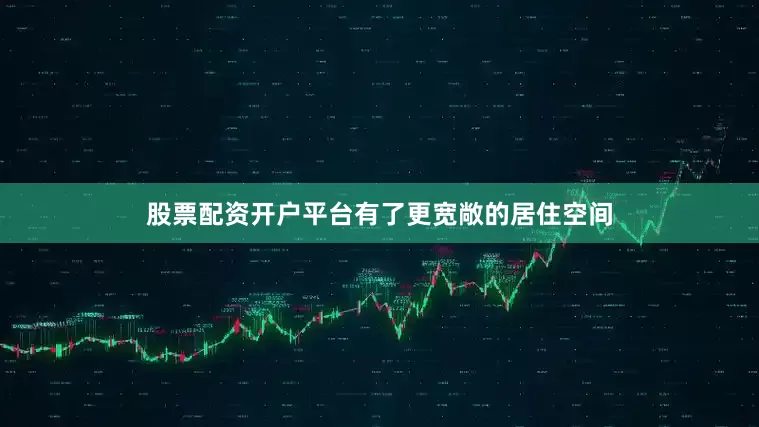 股票配资开户平台有了更宽敞的居住空间