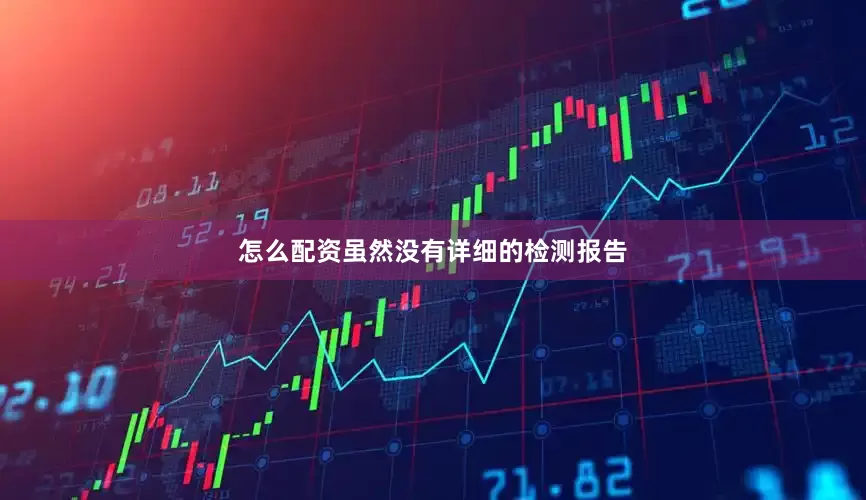 怎么配资虽然没有详细的检测报告
