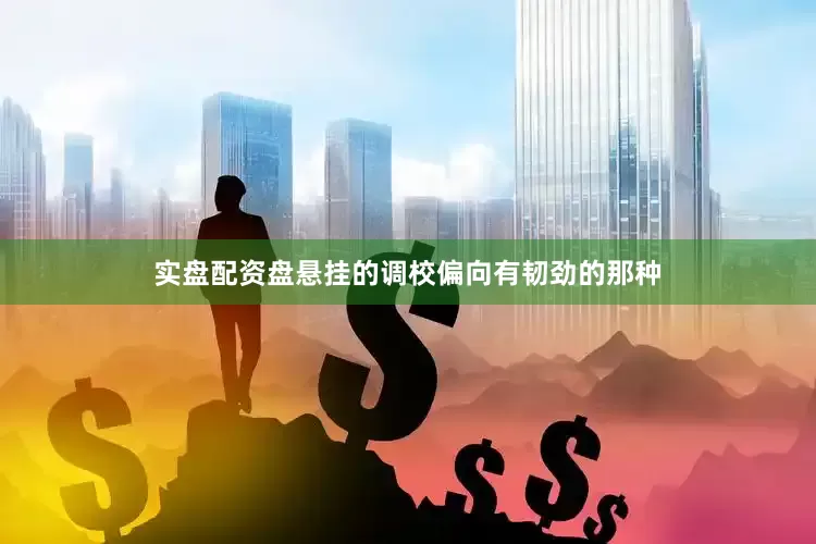 实盘配资盘悬挂的调校偏向有韧劲的那种