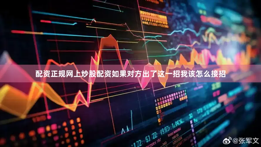 配资正规网上炒股配资如果对方出了这一招我该怎么接招