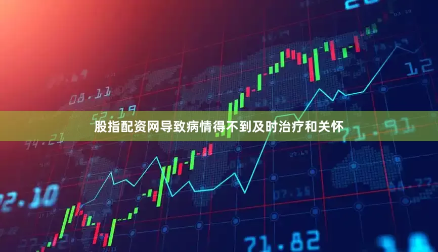 股指配资网导致病情得不到及时治疗和关怀